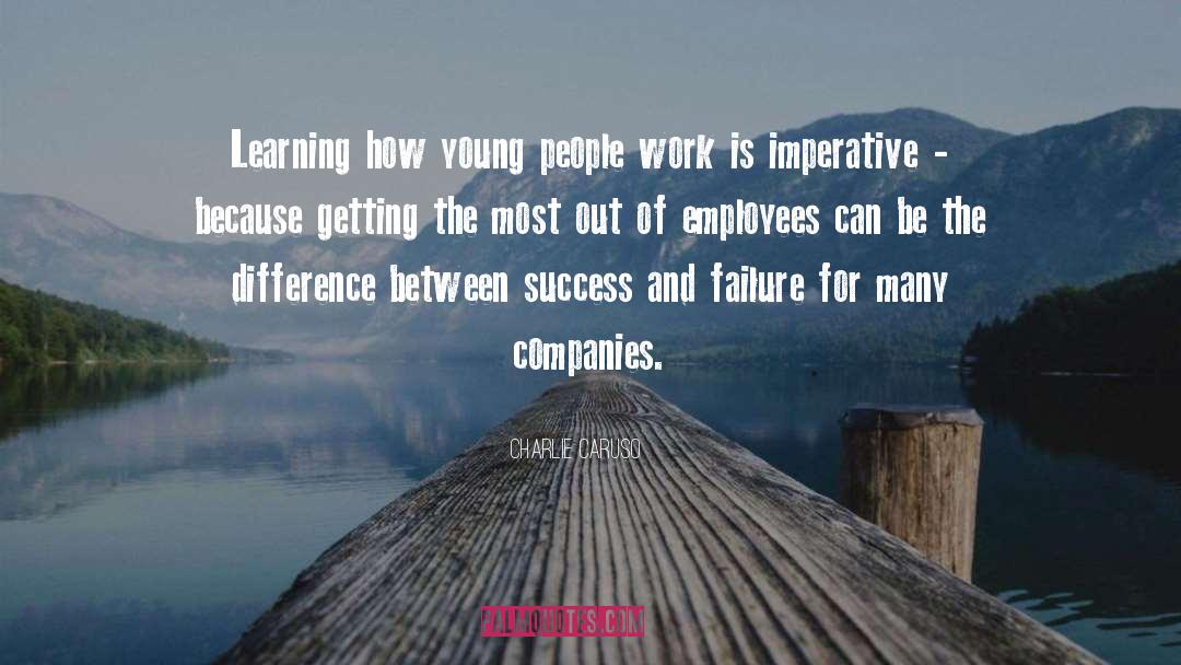 Charlie Caruso Quotes: Learning how young people work