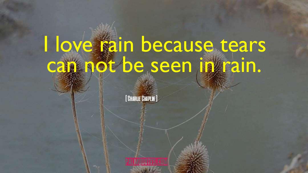 Charlie Chaplin Quotes: I love rain because tears