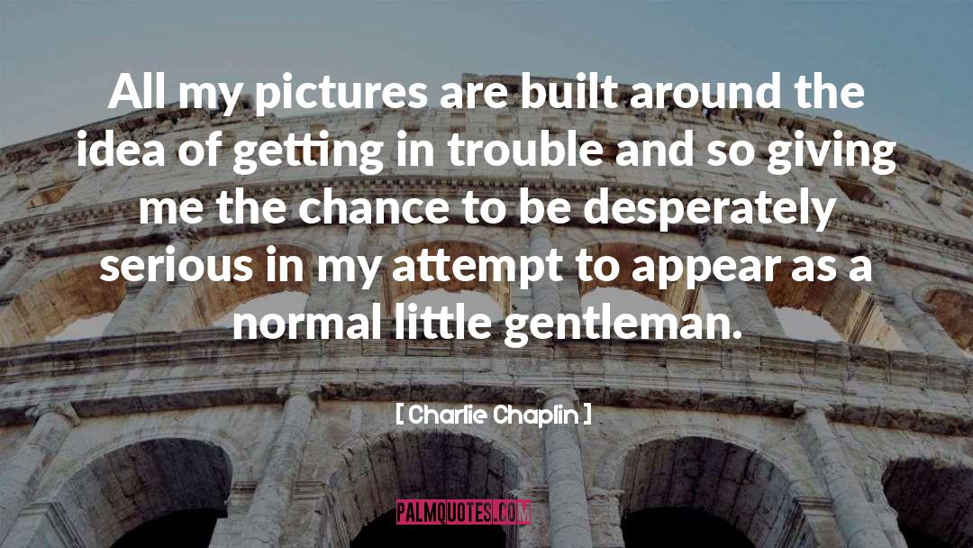 Charlie Chaplin Quotes: All my pictures are built