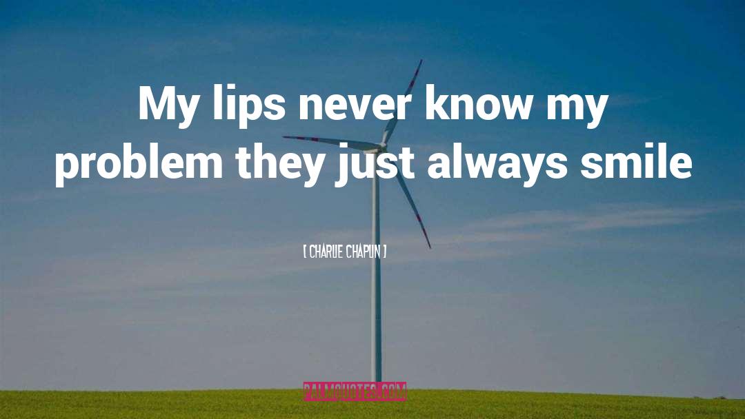 Charlie Chaplin Quotes: My lips never know my