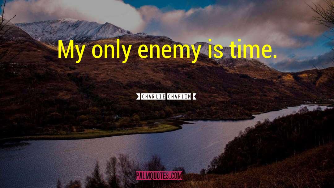 Charlie Chaplin Quotes: My only enemy is time.