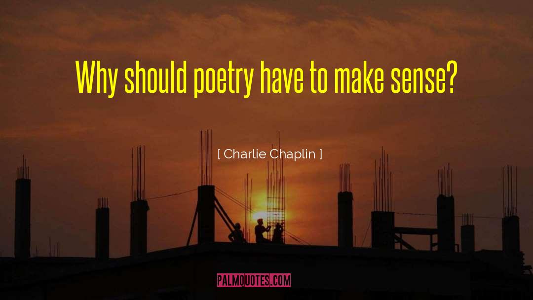 Charlie Chaplin Quotes: Why should poetry have to