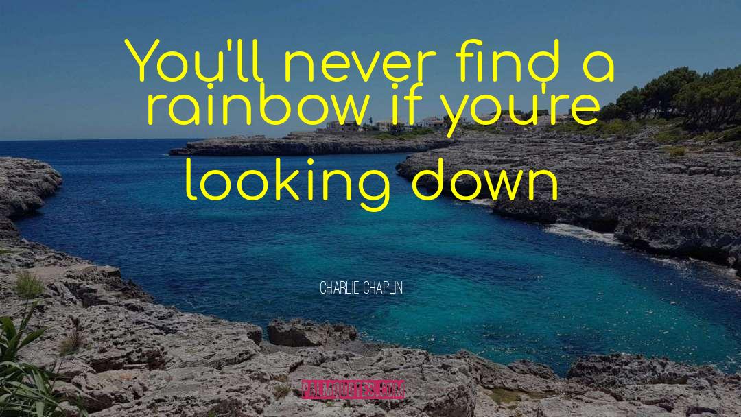 Charlie Chaplin Quotes: You'll never find a rainbow