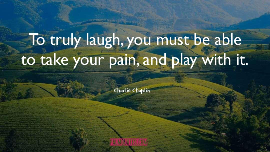 Charlie Chaplin Quotes: To truly laugh, you must