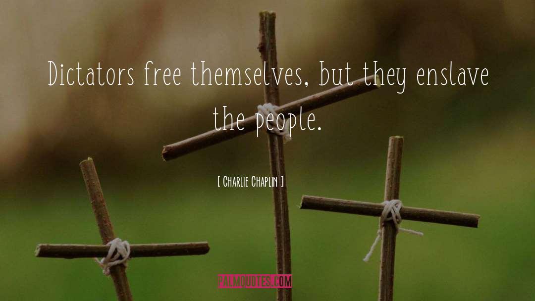 Charlie Chaplin Quotes: Dictators free themselves, but they