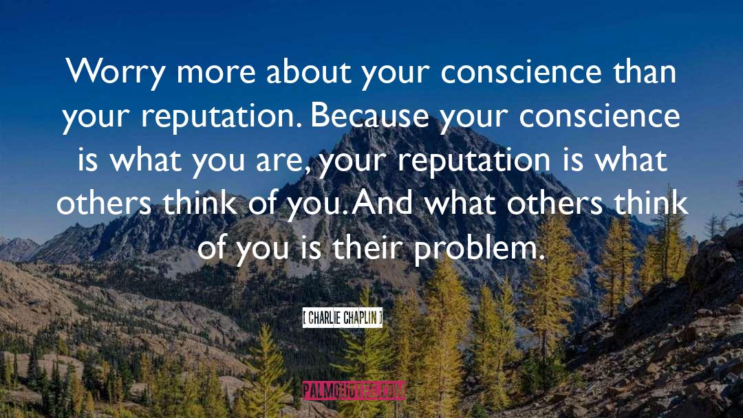 Charlie Chaplin Quotes: Worry more about your conscience