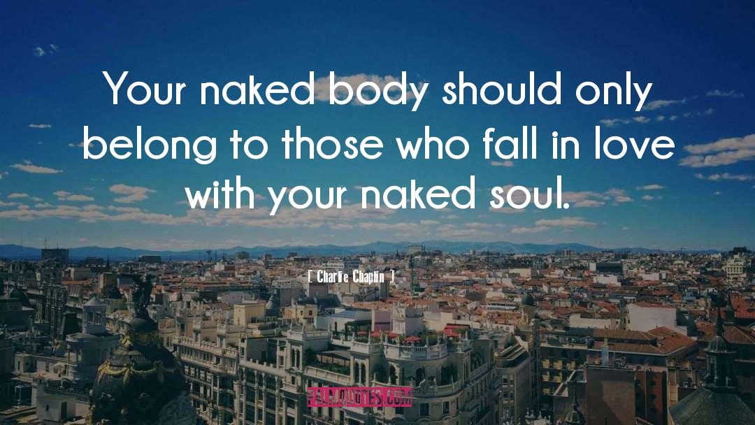 Charlie Chaplin Quotes: Your naked body should only