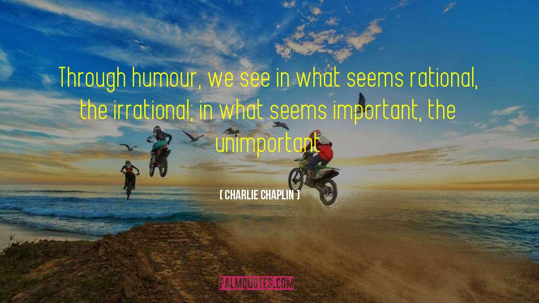 Charlie Chaplin Quotes: Through humour, we see in