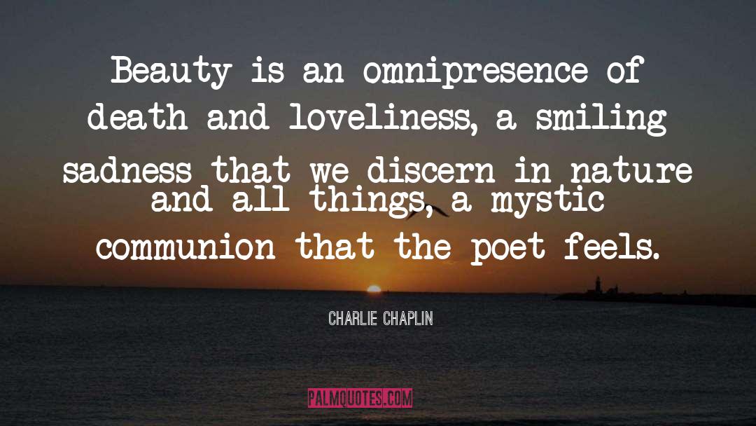 Charlie Chaplin Quotes: Beauty is an omnipresence of