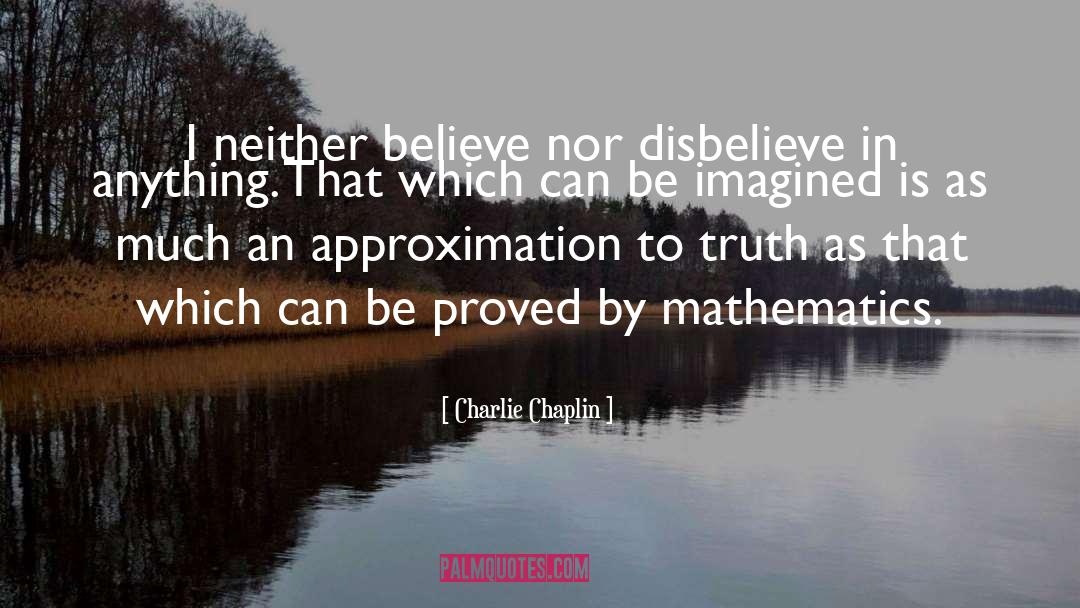 Charlie Chaplin Quotes: I neither believe nor disbelieve