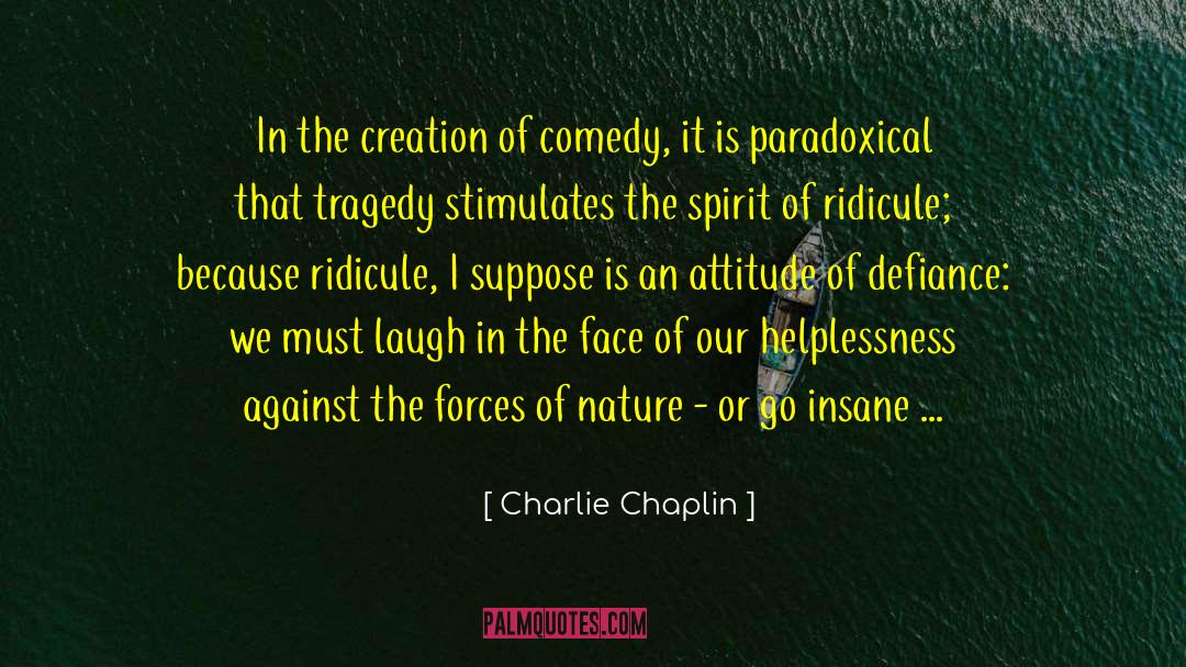 Charlie Chaplin Quotes: In the creation of comedy,