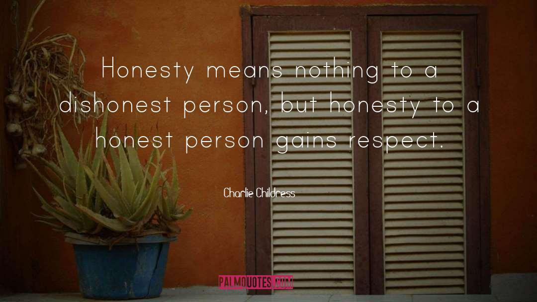 Charlie Childress Quotes: Honesty means nothing to a