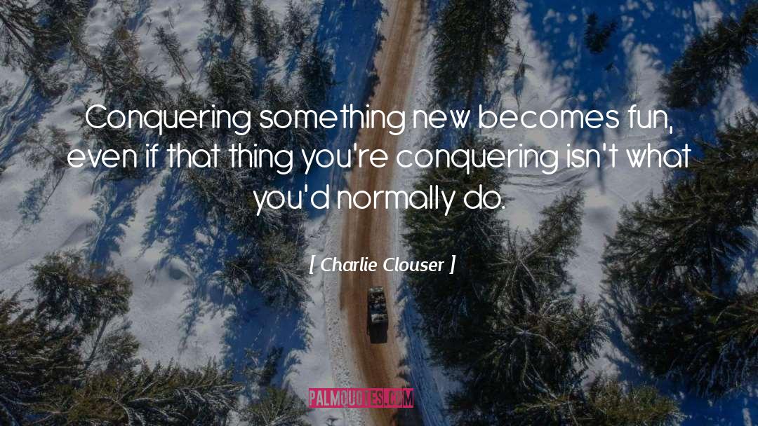 Charlie Clouser Quotes: Conquering something new becomes fun,