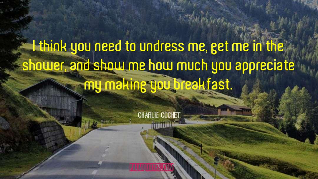 Charlie Cochet Quotes: I think you need to