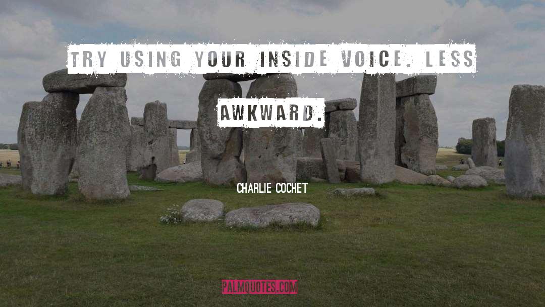 Charlie Cochet Quotes: Try using your inside voice.