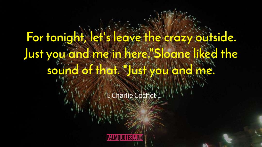 Charlie Cochet Quotes: For tonight, let's leave the