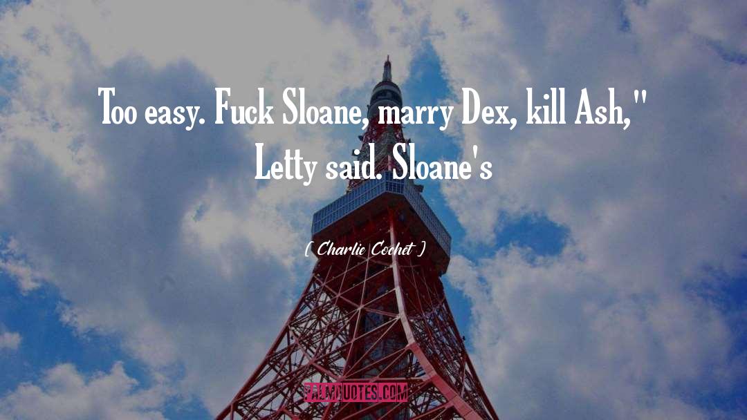 Charlie Cochet Quotes: Too easy. Fuck Sloane, marry