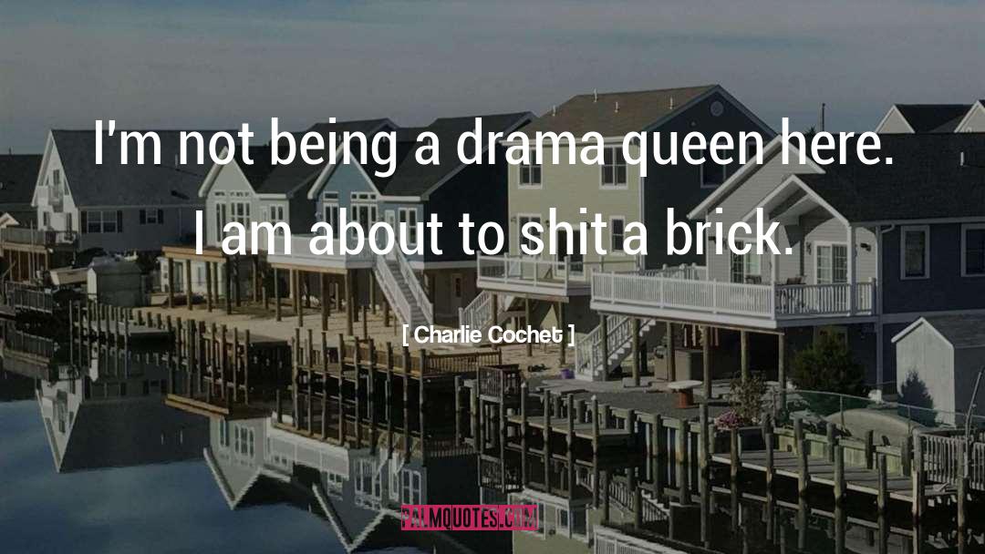 Charlie Cochet Quotes: I'm not being a drama