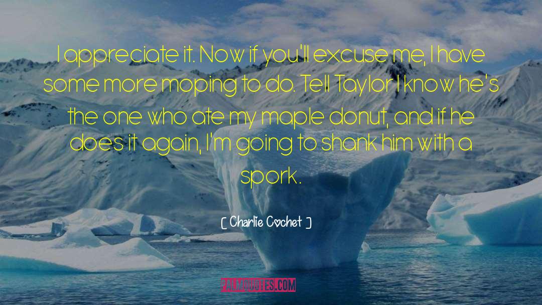 Charlie Cochet Quotes: I appreciate it. Now if