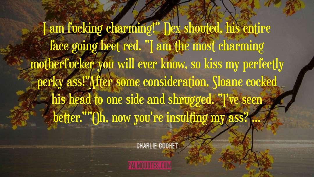 Charlie Cochet Quotes: I am fucking charming!