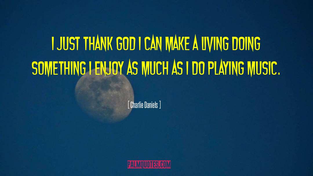 Charlie Daniels Quotes: I just thank God I