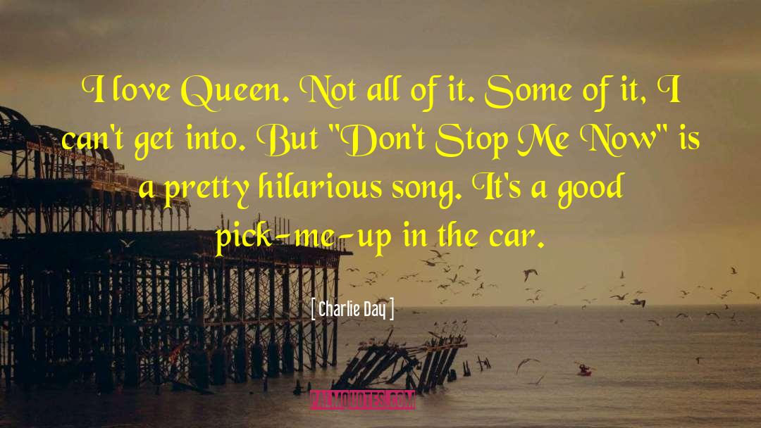 Charlie Day Quotes: I love Queen. Not all