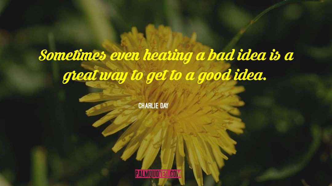 Charlie Day Quotes: Sometimes even hearing a bad