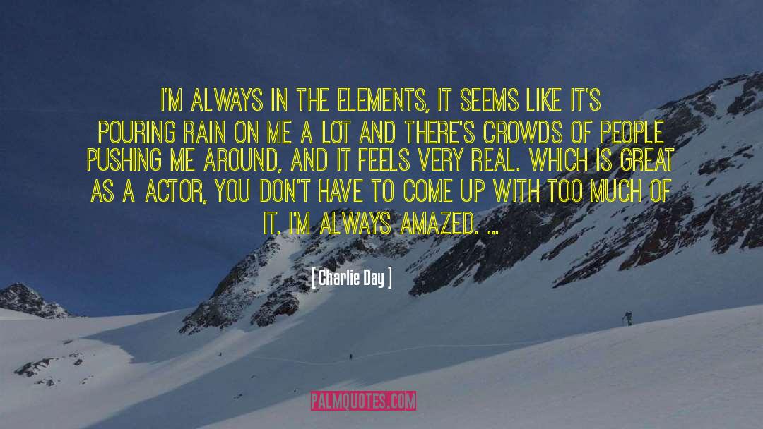 Charlie Day Quotes: I'm always in the elements,