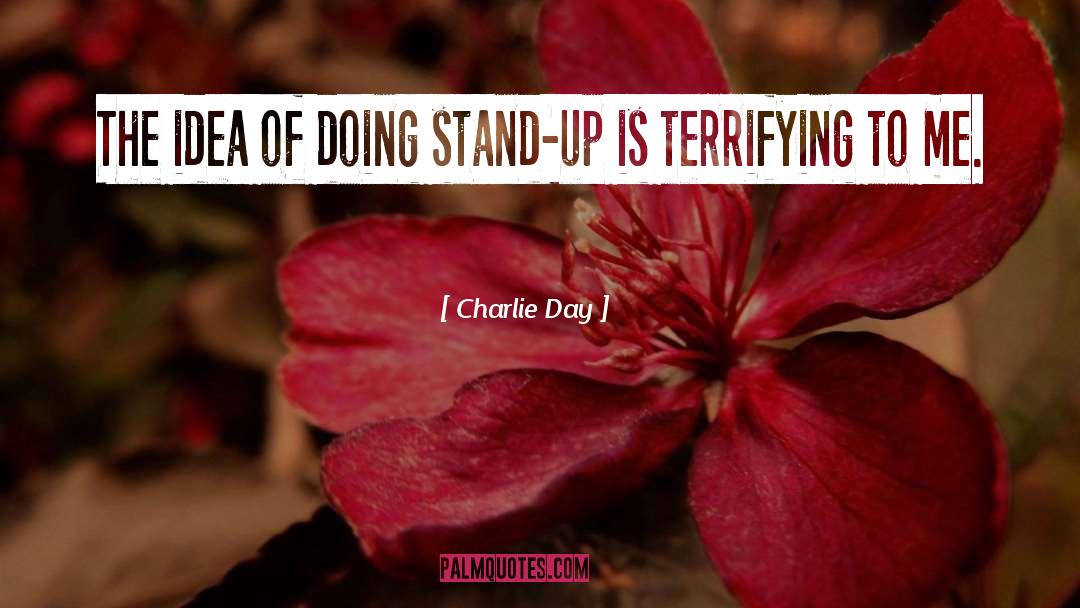 Charlie Day Quotes: The idea of doing stand-up