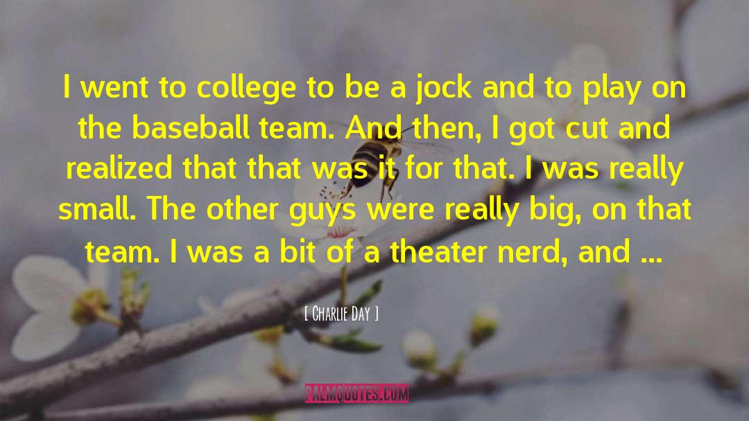 Charlie Day Quotes: I went to college to