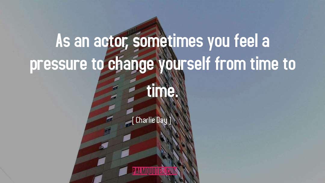 Charlie Day Quotes: As an actor, sometimes you