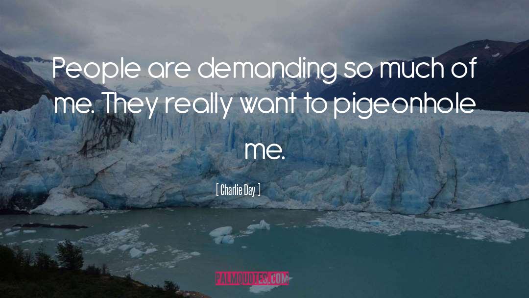 Charlie Day Quotes: People are demanding so much