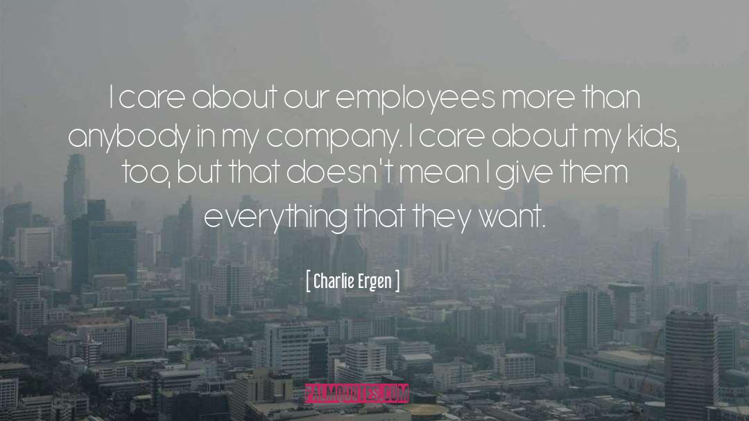 Charlie Ergen Quotes: I care about our employees