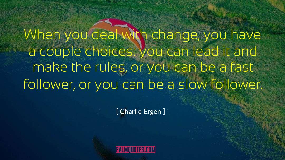 Charlie Ergen Quotes: When you deal with change,