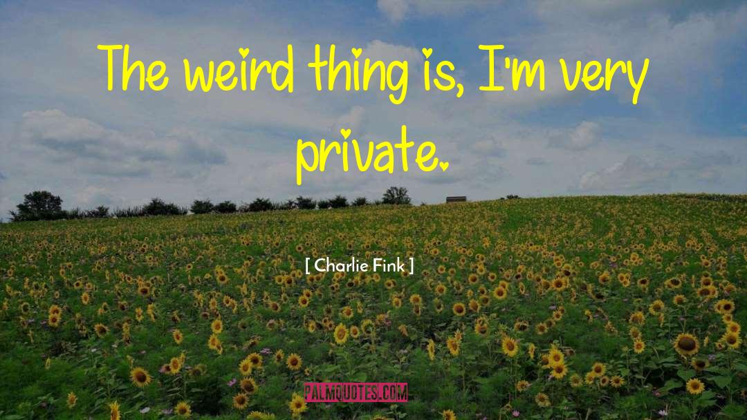 Charlie Fink Quotes: The weird thing is, I'm