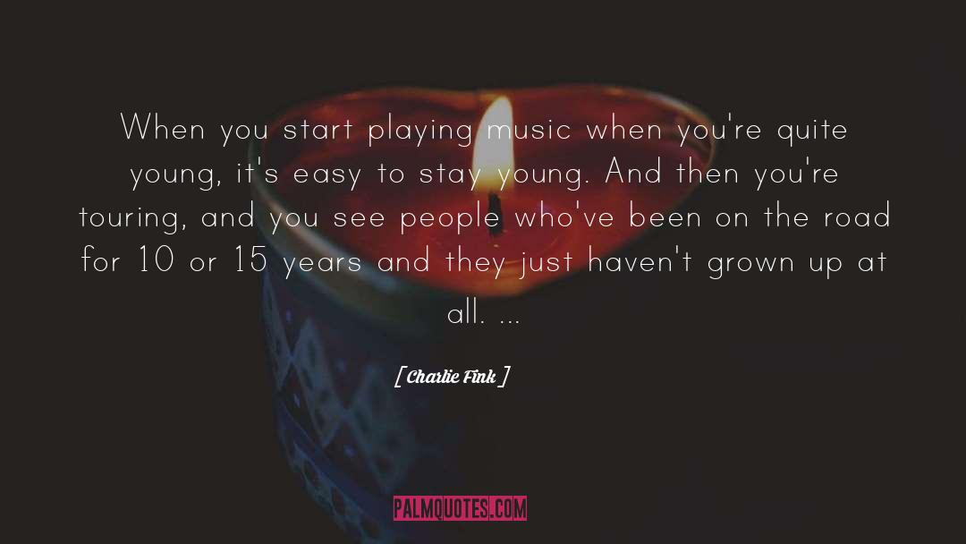 Charlie Fink Quotes: When you start playing music