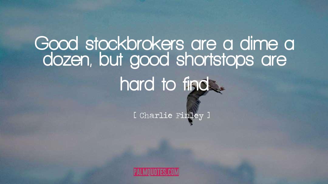 Charlie Finley Quotes: Good stockbrokers are a dime