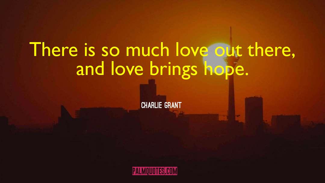 Charlie Grant Quotes: There is so much love