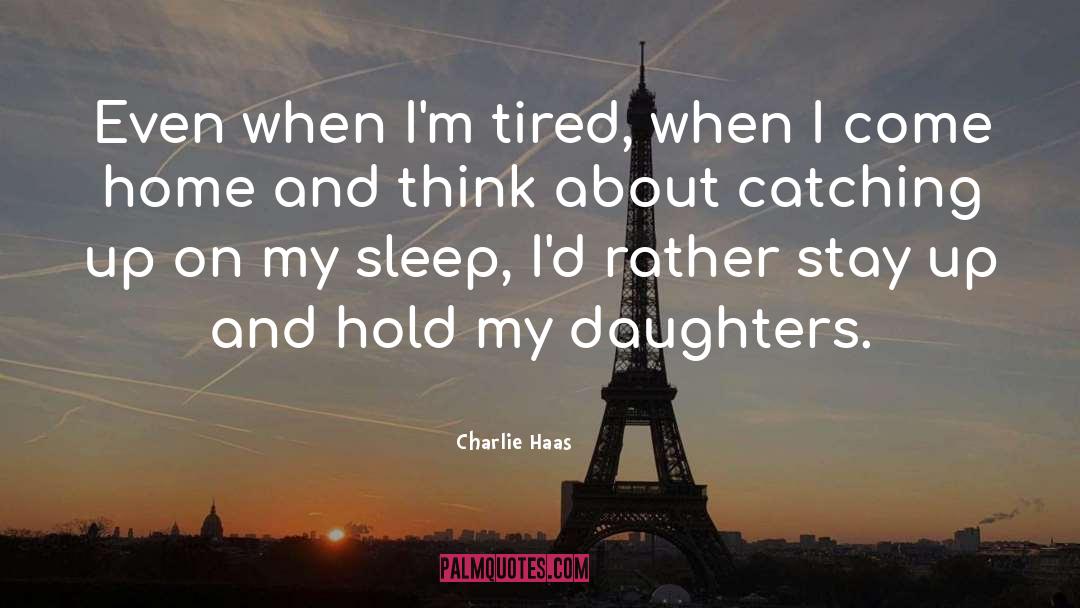 Charlie Haas Quotes: Even when I'm tired, when