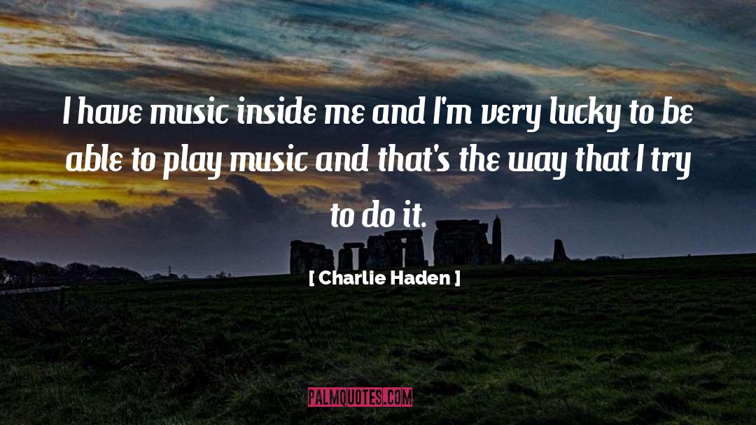 Charlie Haden Quotes: I have music inside me