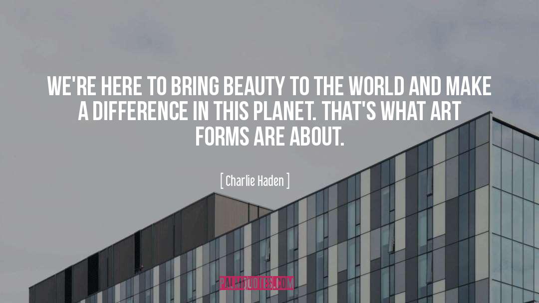 Charlie Haden Quotes: We're here to bring beauty