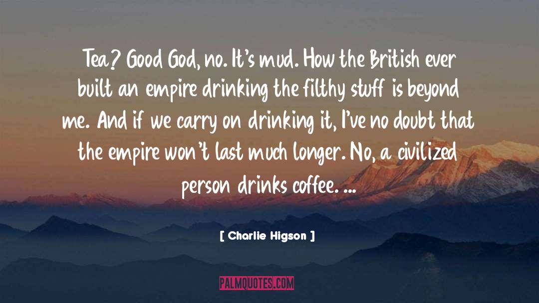 Charlie Higson Quotes: Tea? Good God, no. It's