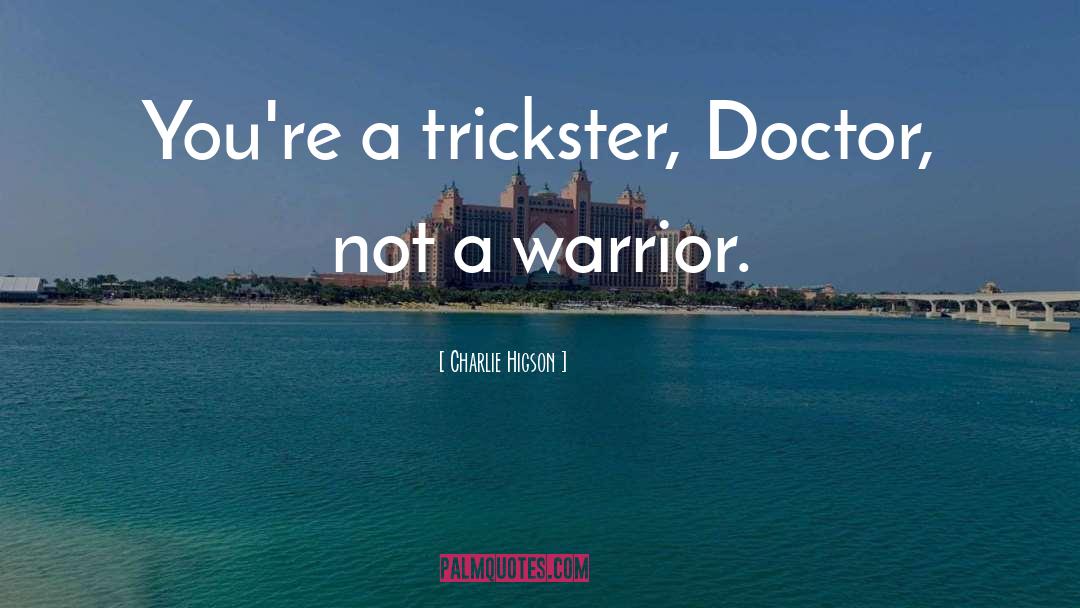 Charlie Higson Quotes: You're a trickster, Doctor, not