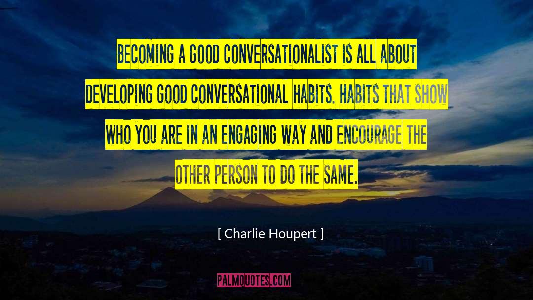 Charlie Houpert Quotes: Becoming a good conversationalist is