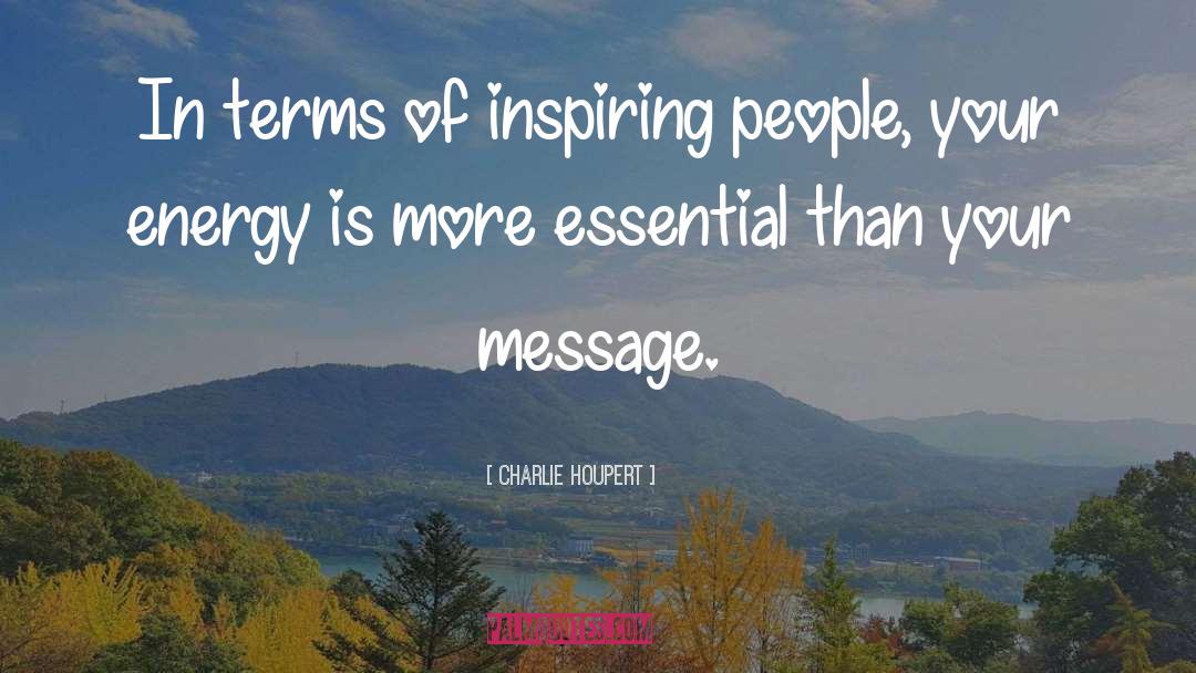 Charlie Houpert Quotes: In terms of inspiring people,