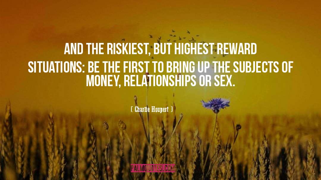 Charlie Houpert Quotes: And the riskiest, but highest