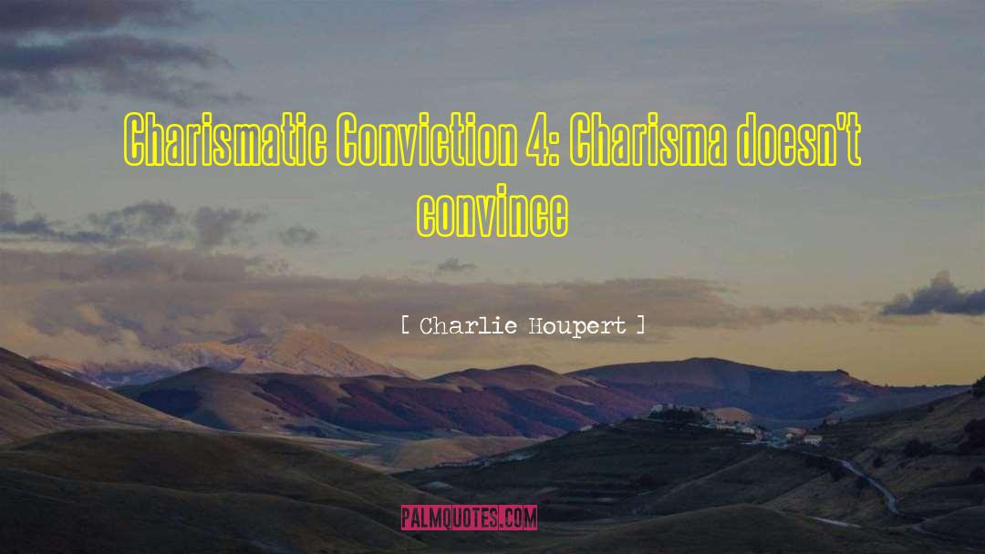Charlie Houpert Quotes: Charismatic Conviction 4: Charisma doesn't