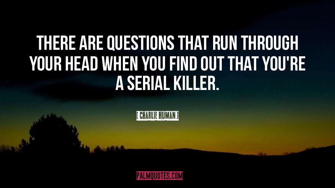 Charlie Human Quotes: There are questions that run