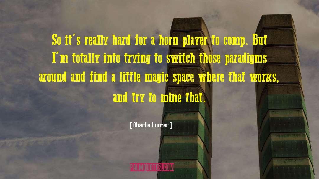 Charlie Hunter Quotes: So it's really hard for