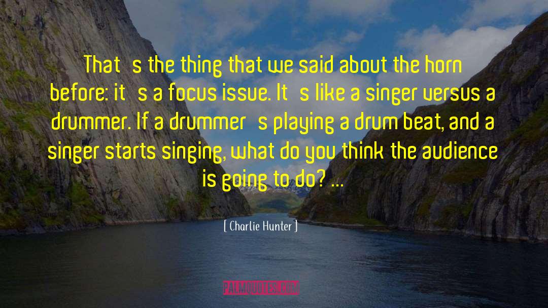 Charlie Hunter Quotes: That's the thing that we